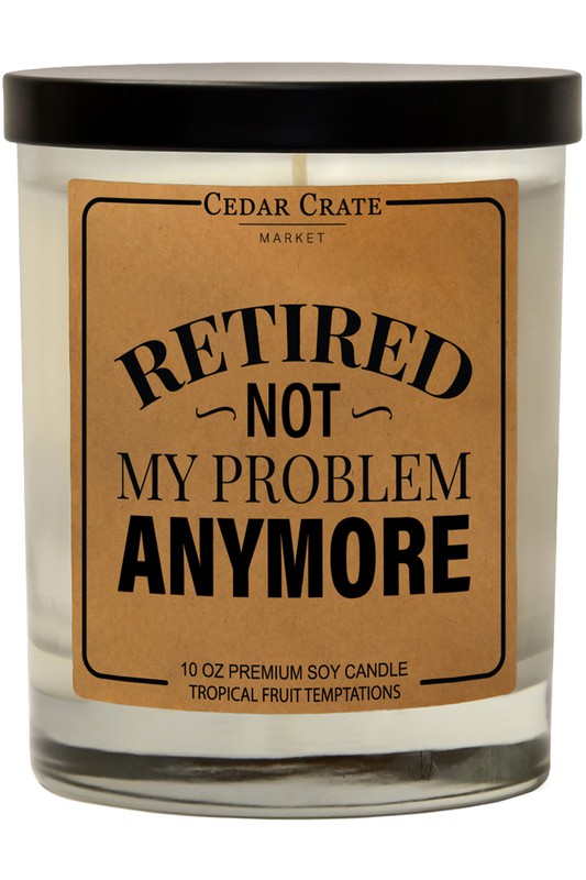 Retired. Not My Problem Anymore Soy Candle