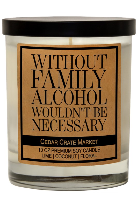 Without Family Alcohol Wouldn't Be Soy Candle