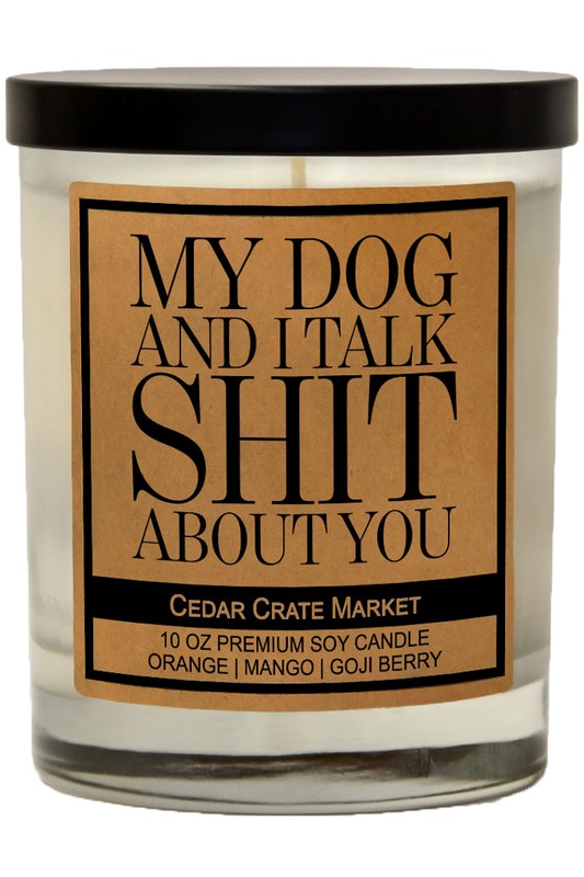 My Dog and I Talk Shit About You Soy Candle