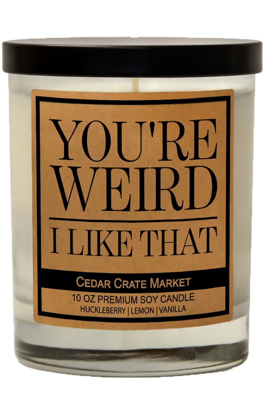 You're Weird I Like That Soy Candle